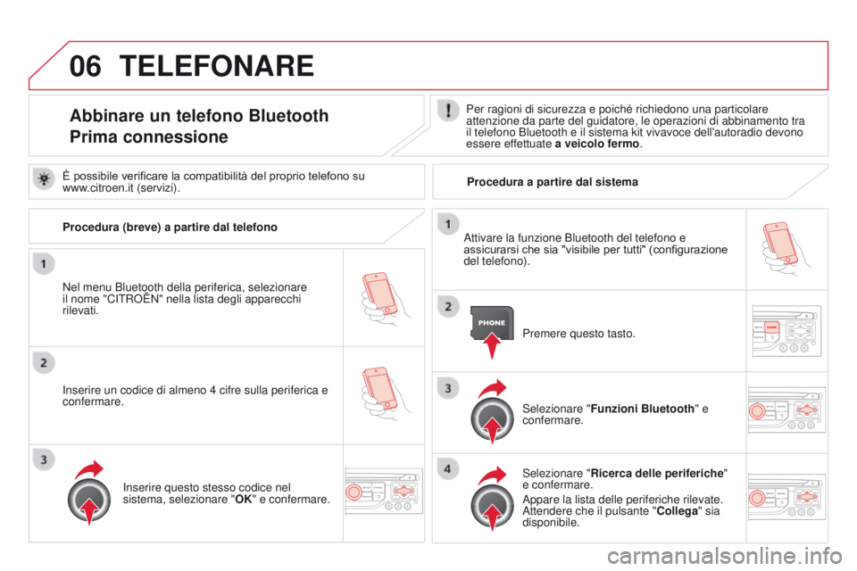 CITROEN DS3 2015  Libretti Di Uso E manutenzione (in Italian) 06
DS3_it_Chap13b_RT6-2-8_ed01-2014
TELEFONARE
Abbinare un telefono Bluetooth
Prima connessionePer ragioni di sicurezza e poiché richiedono una particolare 
attenzione da parte del guidatore, le oper