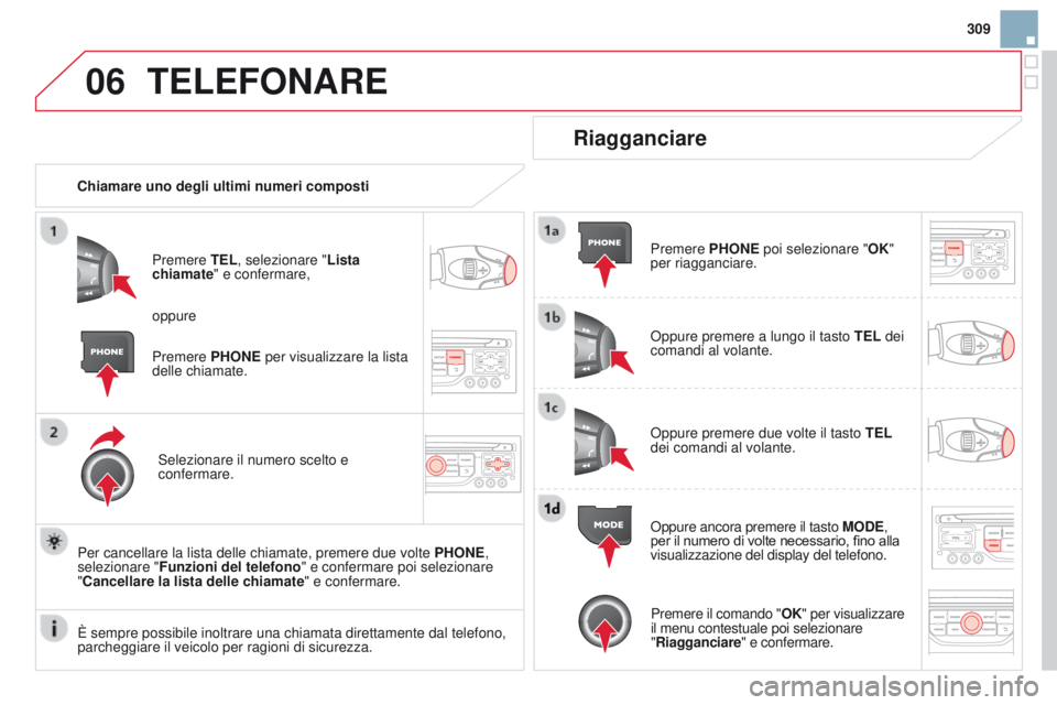 CITROEN DS3 2015  Libretti Di Uso E manutenzione (in Italian) 06
309
DS3_it_Chap13b_RT6-2-8_ed01-2014
TELEFONARE
chiamare uno degli ultimi numeri compostiPremere  TEL, selezionare "Lista 
chiamate" e confermare,
Selezionare il numero scelto e 
confermare