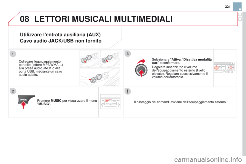 CITROEN DS3 2015  Libretti Di Uso E manutenzione (in Italian) 08
321
DS3_it_Chap13b_RT6-2-8_ed01-2014
LETTORI MUSIcALI MULTIMEDIALI
Utilizzare l'entrata ausiliaria (AUX)
c
avo audio JA c K/USB non fornito
Collegare l'equipaggiamento 
portatile (lettore M