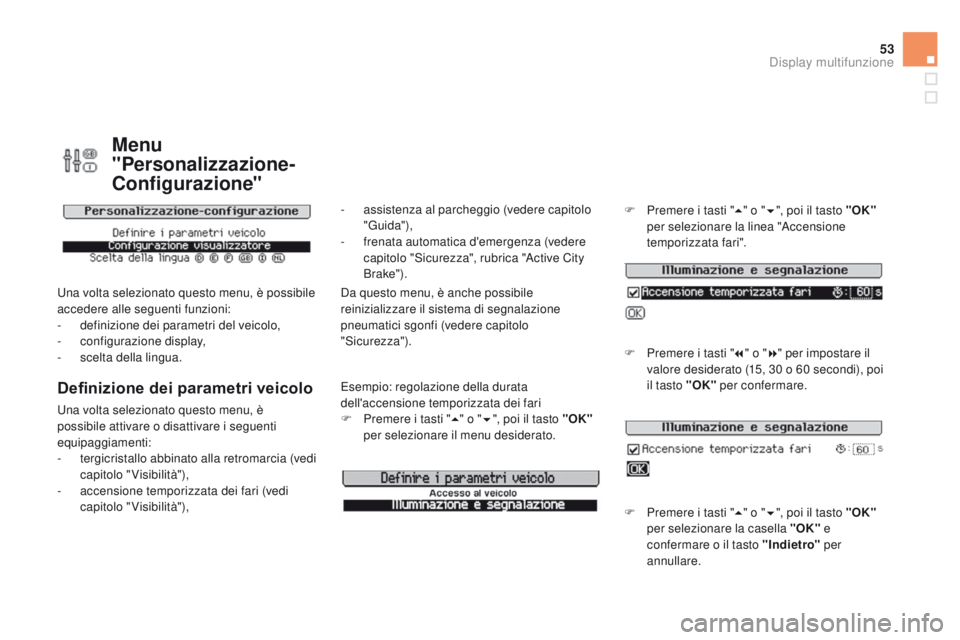 CITROEN DS3 2015  Libretti Di Uso E manutenzione (in Italian) 53
DS3_it_Chap02_ecrans-multifonction_ed01-2014
Menu 
"Personalizzazione-
con
figurazione"
una volta selezionato questo menu, è possibile 
accedere alle seguenti funzioni:
-
 
d
 efinizione d