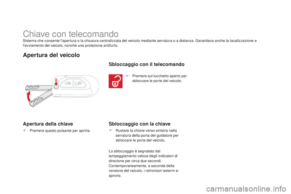 CITROEN DS3 2015  Libretti Di Uso E manutenzione (in Italian) DS3_it_Chap03_ouvertures_ed01-2014
Chiave con telecomandoSistema che consente l'apertura o la chiusura centralizzata del veicolo mediante serratura o a distanza. Garantisce anche la localizzazione