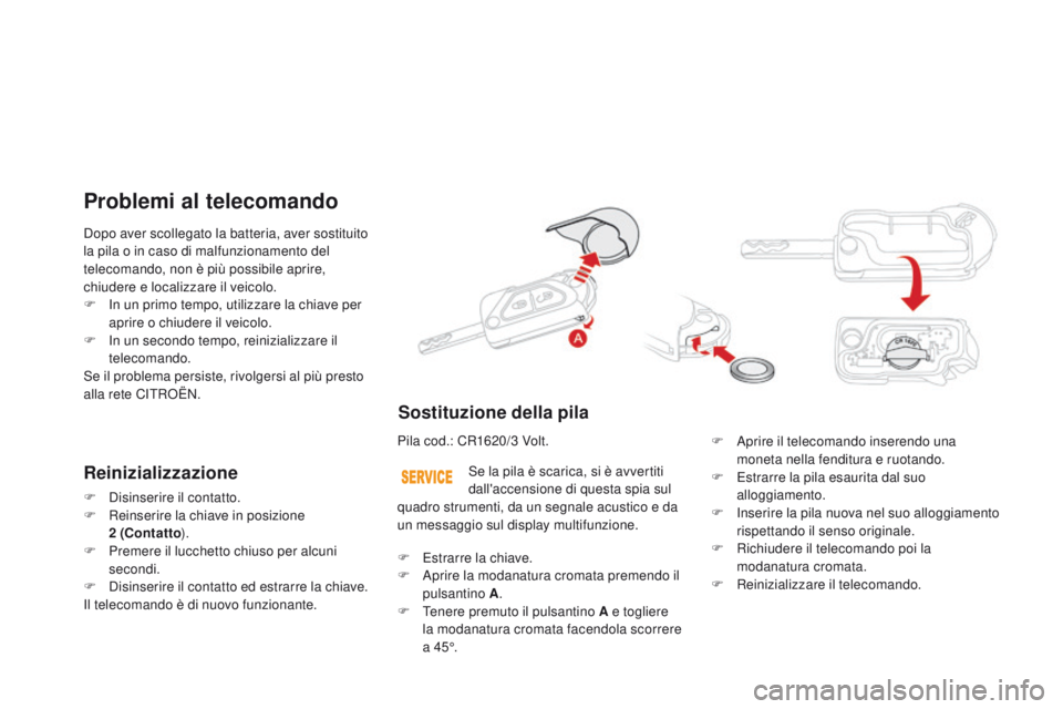 CITROEN DS3 2015  Libretti Di Uso E manutenzione (in Italian) DS3_it_Chap03_ouvertures_ed01-2014
Dopo aver scollegato la batteria, aver sostituito 
la pila o in caso di malfunzionamento del 
telecomando, non è più possibile aprire, 
chiudere e localizzare il v
