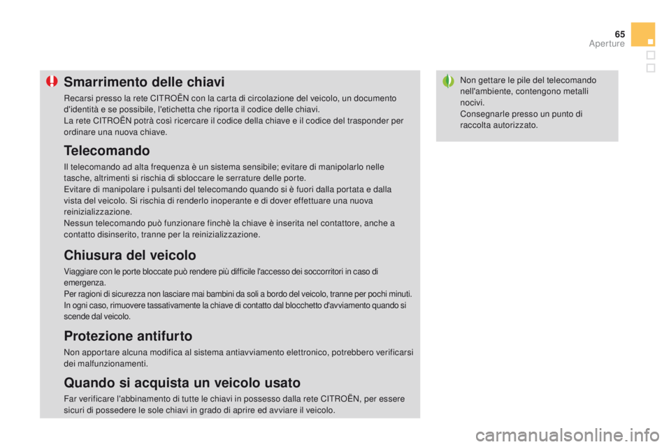 CITROEN DS3 2015  Libretti Di Uso E manutenzione (in Italian) 65
DS3_it_Chap03_ouvertures_ed01-2014
Non gettare le pile del telecomando 
nell'ambiente, contengono metalli 
nocivi.
Consegnarle presso un punto di 
raccolta autorizzato.Smarrimento delle chiavi
