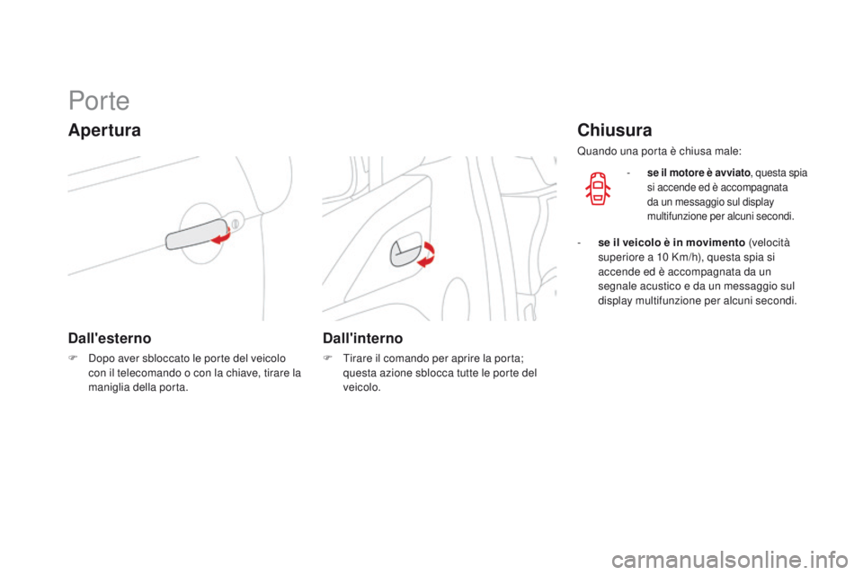 CITROEN DS3 2015  Libretti Di Uso E manutenzione (in Italian) DS3_it_Chap03_ouvertures_ed01-2014
Por te
Apertura
Dall'esterno
F Dopo aver sbloccato le porte del veicolo con il telecomando o con la chiave, tirare la 
maniglia della porta.
Dall'interno
F T