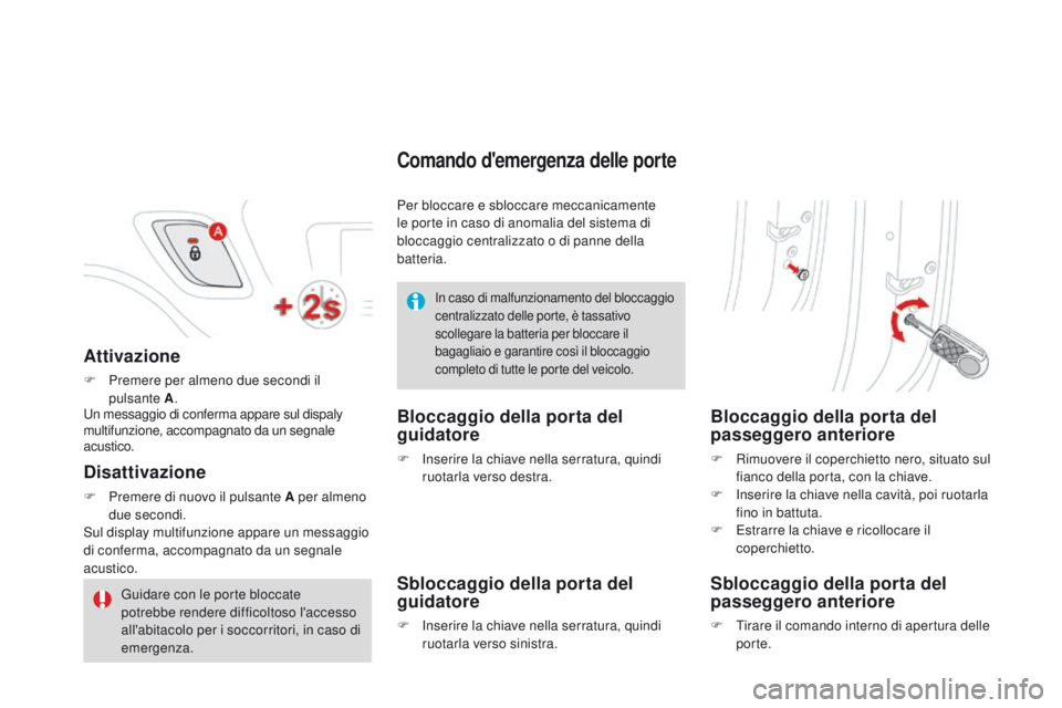 CITROEN DS3 2015  Libretti Di Uso E manutenzione (in Italian) DS3_it_Chap03_ouvertures_ed01-2014
Attivazione
F Premere per almeno due secondi il pulsante A .
un

 messaggio di conferma appare sul dispaly 
multifunzione, accompagnato da un segnale 
acustico.
Disa