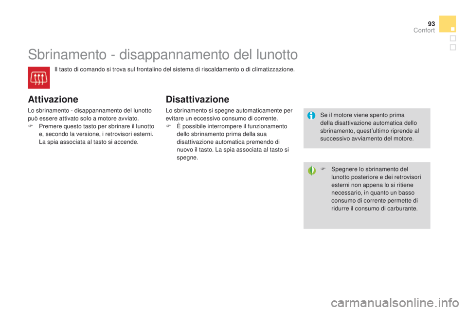 CITROEN DS3 2015  Libretti Di Uso E manutenzione (in Italian) 93
DS3_it_Chap04_confort_ed01-2014
Sbrinamento - disappannamento del lunotto
il tasto di comando si trova sul frontalino del sistema di riscaldamento o di climatizzazione.
Attivazione
Lo sbrinamento -