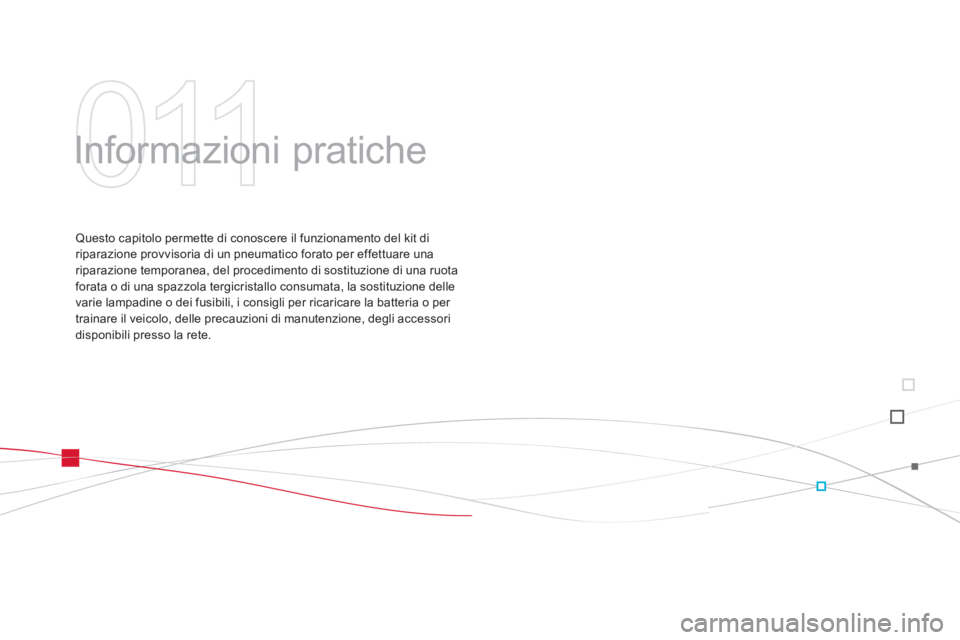 CITROEN DS3 2014  Libretti Di Uso E manutenzione (in Italian) 011
  Informazioni pratiche  
Questo capitolo permette di conoscere il funzionamento del kit diriparazione provvisoria di un pneumatico forato per effettuare una riparazione temporanea, del procedimen
