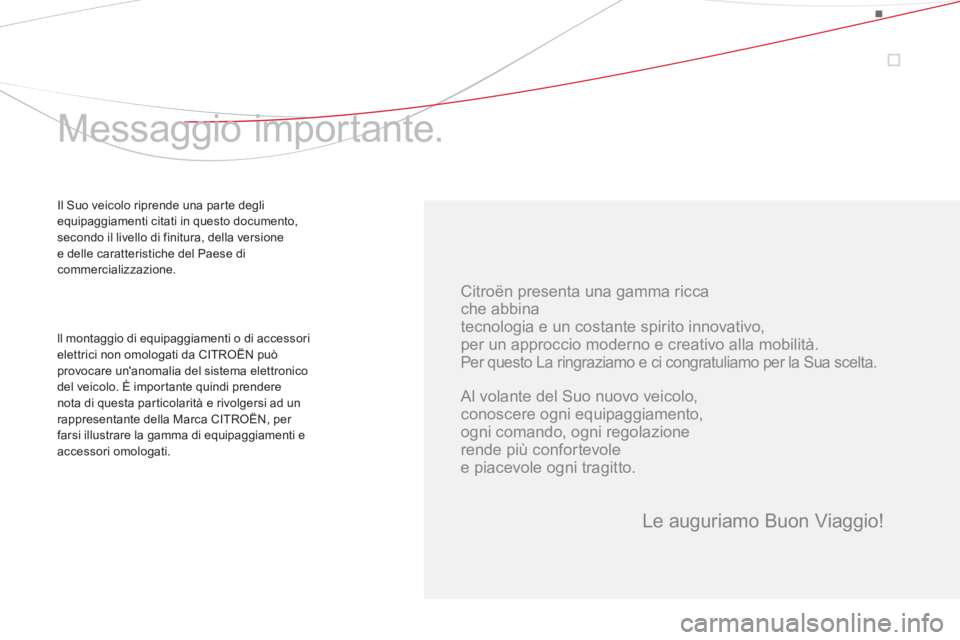 CITROEN DS3 2014  Libretti Di Uso E manutenzione (in Italian)    
Citroën presenta una gamma ricca  
che abbina  
tecnologia e un costante spirito innovativo,  
per un approccio moderno e creativo alla mobilità. 
  Per questo La ringraziamo e ci congratuliamo 
