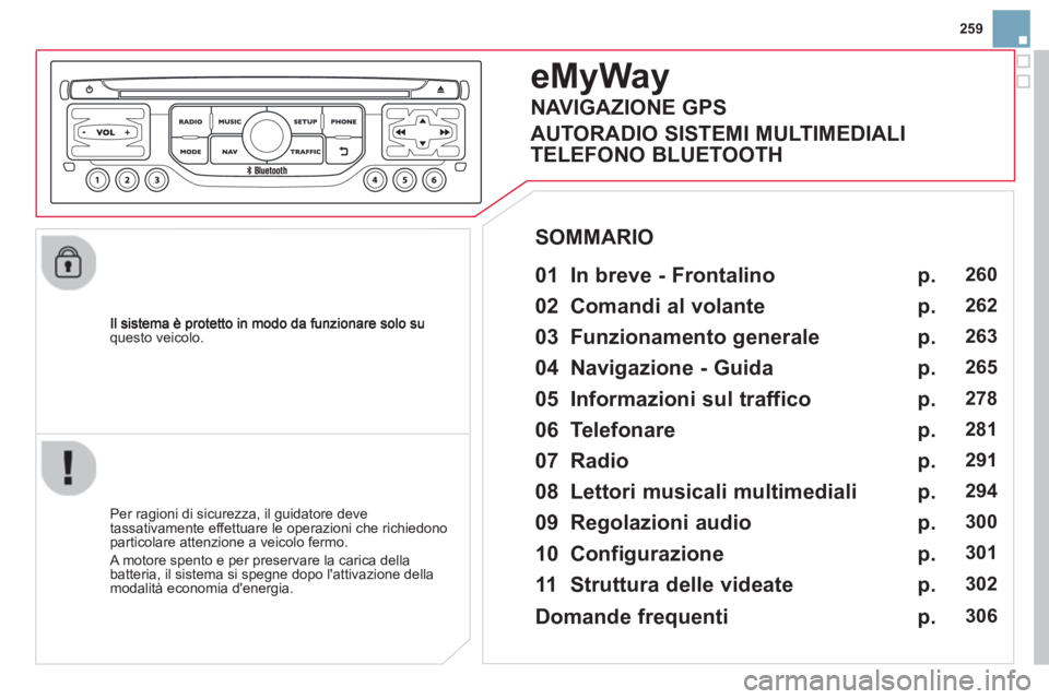 CITROEN DS3 2014  Libretti Di Uso E manutenzione (in Italian) 259
questo veicolo.  
eMyWay
 
 
01  In breve - Frontalino   
 
 
Per ragioni di sicurezza, il guidatore deve 
tassativamente effettuare le operazioni che richiedono particolare attenzione a veicolo f