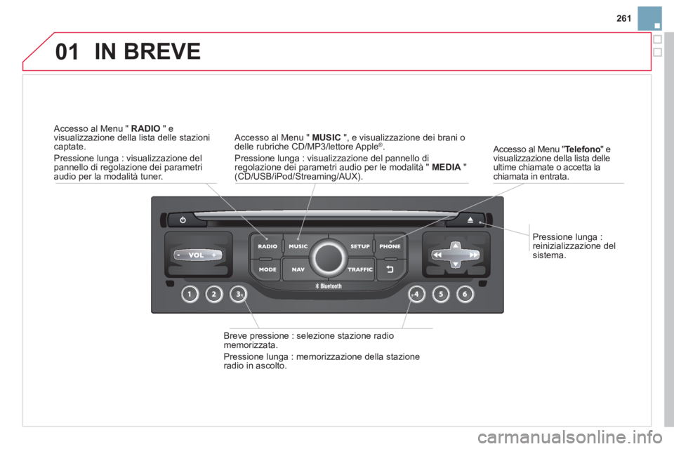 CITROEN DS3 2014  Libretti Di Uso E manutenzione (in Italian) 261
01
   
Pressione lunga : 
reinizializzazione del sistema.      
Accesso al Menu "Telefono" evisualizzazione della lista delle ultime chiamate o accetta lachiamata in entrata.  
 
IN BREVE
 
 Breve