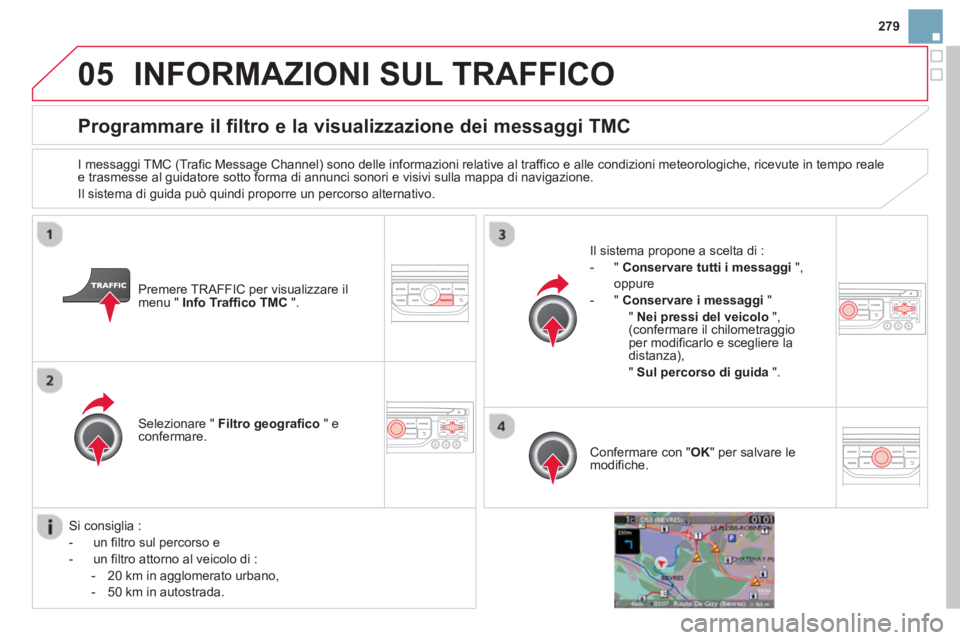 CITROEN DS3 2014  Libretti Di Uso E manutenzione (in Italian) 279
05INFORMAZIONI SUL TRAFFICO 
Programmare il filtro e la visualizzazione dei messaggi TMC 
   
I messaggi TMC (Trafic Message Channel) sono delle informazioni relative al traffico e alle condizioni