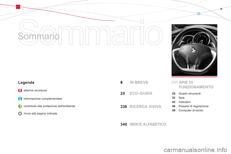CITROEN DS3 2014  Libretti Di Uso E manutenzione (in Italian)   Sommario 
   
Sommario  
  IN BREVE SPIE DI 
FUNZIONAMENTO
28 Quadri strumenti
32 Spie
42 Indicatori
46  Pulsanti di regolazione
48  Computer di bordo
Legenda 
allarme sicurezza
informazione complem