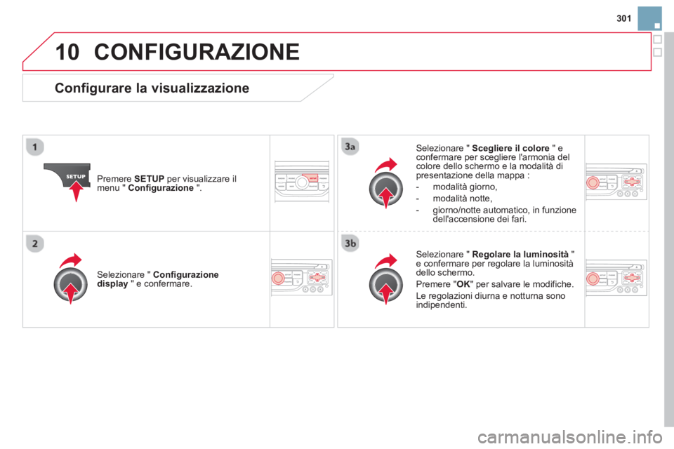 CITROEN DS3 2014  Libretti Di Uso E manutenzione (in Italian) 301
10CONFIGURAZIONE 
Premere SETUPper visualizzare il 
menu "  Configurazione 
 ".  
Selezionare "  Scegliere il colore 
 " econfermare per scegliere larmonia delcolore dello schermo e la modalità 
