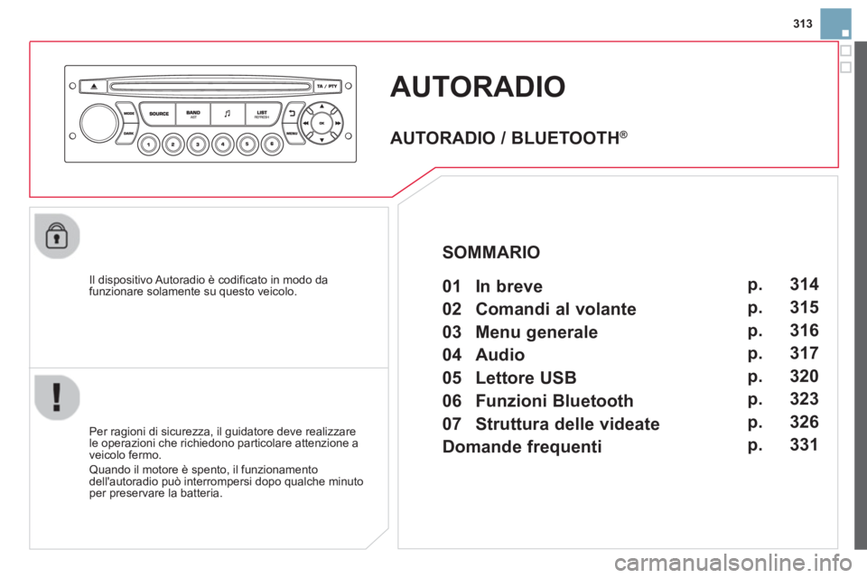 CITROEN DS3 2014  Libretti Di Uso E manutenzione (in Italian) 313
AUTORADIO 
   
Il dispositivo Autoradio è codificato in modo dafunzionare solamente su questo veicolo.  
   
Per ra
gioni di sicurezza, il guidatore deve realizzare
le operazioni che richiedono p
