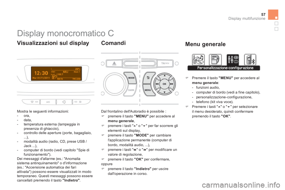 CITROEN DS3 2014 Libretti Di Uso E manutenzione (in Italian) 57
Display multifunzione
Display monocromatico C
Mostra le seguenti informazioni:
- ora,
- data,
- temperatura esterna (lampeggia i CITROEN DS3 2014 Libretti Di Uso E manutenzione (in Italian) 57
Display multifunzione
Display monocromatico C
Mostra le seguenti informazioni:
- ora,
- data,
- temperatura esterna (lampeggia i