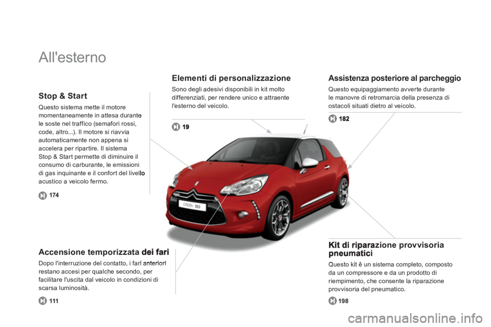 CITROEN DS3 2014  Libretti Di Uso E manutenzione (in Italian)   Allesterno  
Elementi di personalizzazione 
Sono degli adesivi disponibili in kit molto 
differenziati, per rendere unico e attraente 
lesterno del veicolo.
Accensione temporizzata 
Dopo linterru