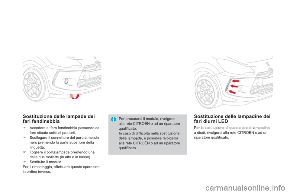 CITROEN DS3 2013  Libretti Di Uso E manutenzione (in Italian) Per procurarsi il modulo, rivolgersi alla rete CITROËN o ad un riparatore qualificato.In caso di difficoltà nella sostituzione delle lampade, è possibile rivolgersialla rete CITROËN o ad un ripara