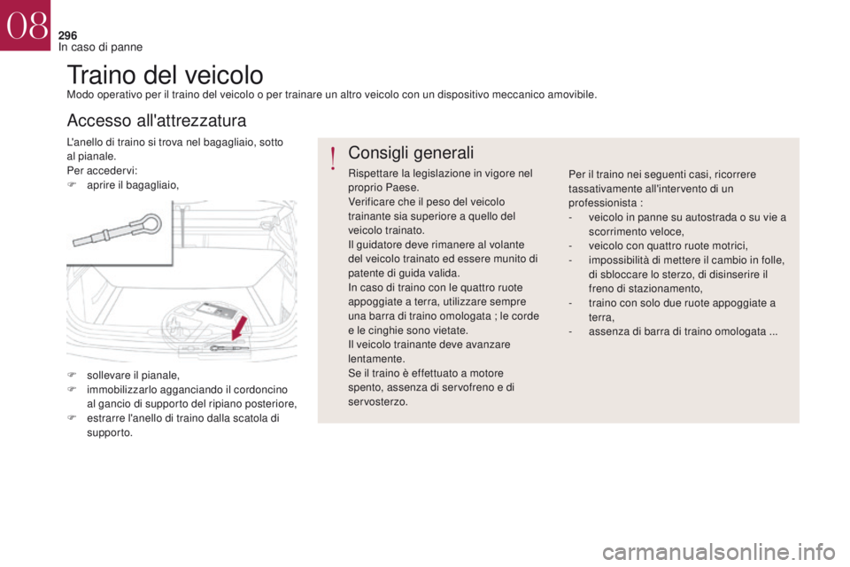 CITROEN DS4 2017  Libretti Di Uso E manutenzione (in Italian) 296
DS4_it_Chap08_en-cas-de-panne_ed01-2016
Traino del veicoloModo operativo per il traino del veicolo o per trainare un altro veicolo con un dispositivo meccanico amovibile.
L'anello di traino si