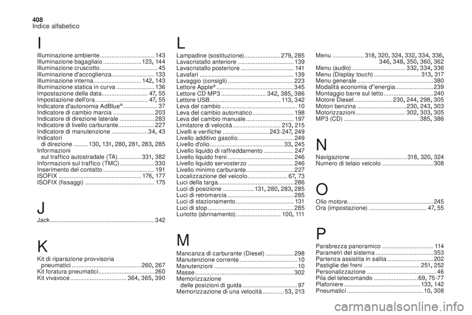 CITROEN DS4 2017  Libretti Di Uso E manutenzione (in Italian) 408
Indice alfabetico
DS4_it_Chap11_index-alpha_ed01-2016
Illuminazione ambiente .................................143
Illuminazione bagagliaio  .......................123, 14 4
Illuminazione cruscotto