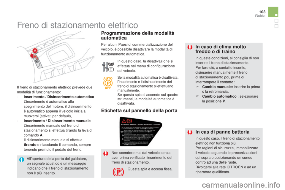 CITROEN DS5 2016  Libretti Di Uso E manutenzione (in Italian) 103
DS5_it_Chap04_conduite_ed02-2015
In caso di clima molto 
freddo o di traino
In queste condizioni, si consiglia di non 
inserire il freno di stazionamento.
Per fare ciò, a contatto inserito, 
disi