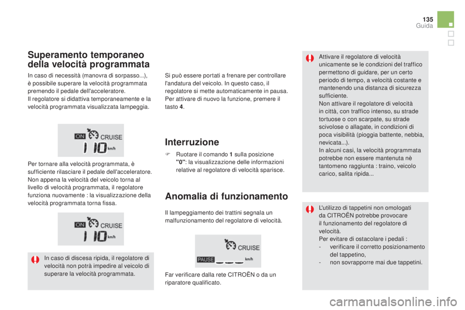CITROEN DS5 2016  Libretti Di Uso E manutenzione (in Italian) 135
DS5_it_Chap04_conduite_ed02-2015
Attivare il regolatore di velocità 
unicamente se le condizioni del traffico 
permettono di guidare, per un certo 
periodo di tempo, a velocità costante e 
mante