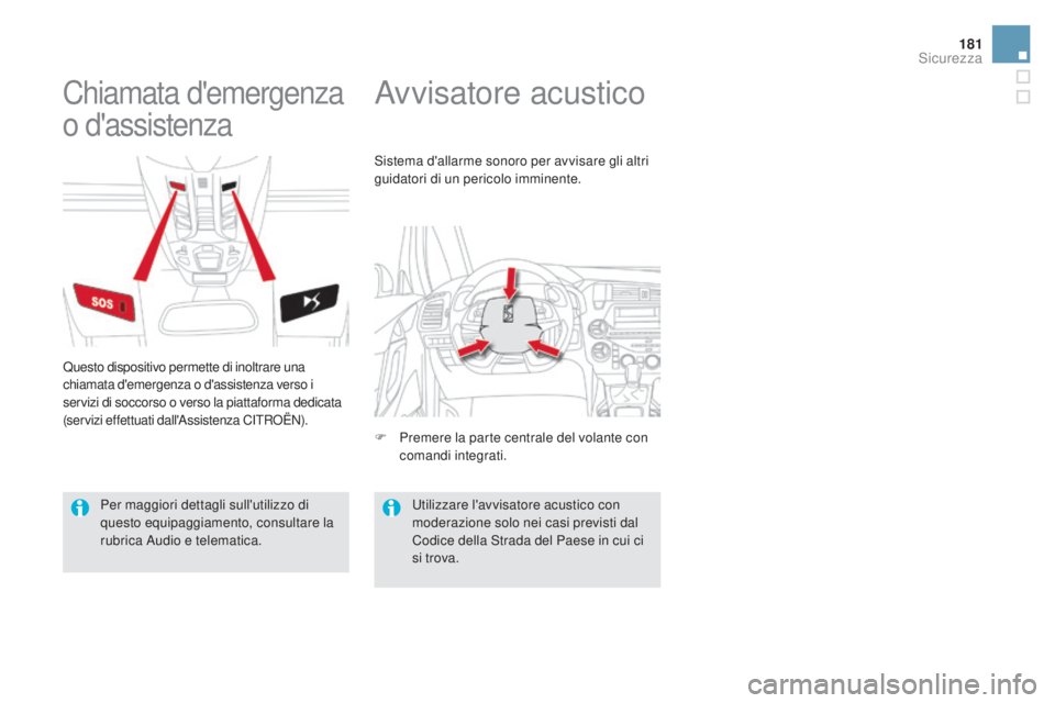 CITROEN DS5 2016  Libretti Di Uso E manutenzione (in Italian) 181
DS5_it_Chap07_securite_ed02-2015
Avvisatore acusticoChiamata d'emergenza 
o d'assistenza
Questo dispositivo permette di inoltrare una 
chiamata d'emergenza o d'assistenza verso i 
