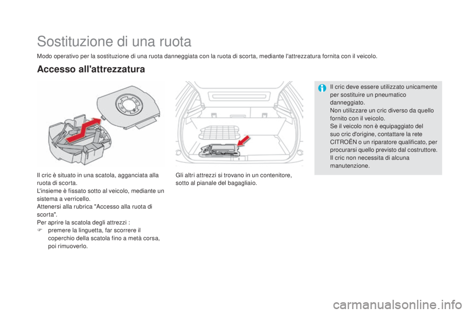 CITROEN DS5 2016 Libretti Di Uso E manutenzione (in Italian) DS5_it_Chap08_info-pratiques_ed02-2015
Sostituzione di una ruota
Il cric è situato in una scatola, agganciata alla
ruota di scorta.
L'insieme è fissato sotto al veicolo, mediante un
sistema a CITROEN DS5 2016 Libretti Di Uso E manutenzione (in Italian) DS5_it_Chap08_info-pratiques_ed02-2015
Sostituzione di una ruota
Il cric è situato in una scatola, agganciata alla
ruota di scorta.
L'insieme è fissato sotto al veicolo, mediante un
sistema a