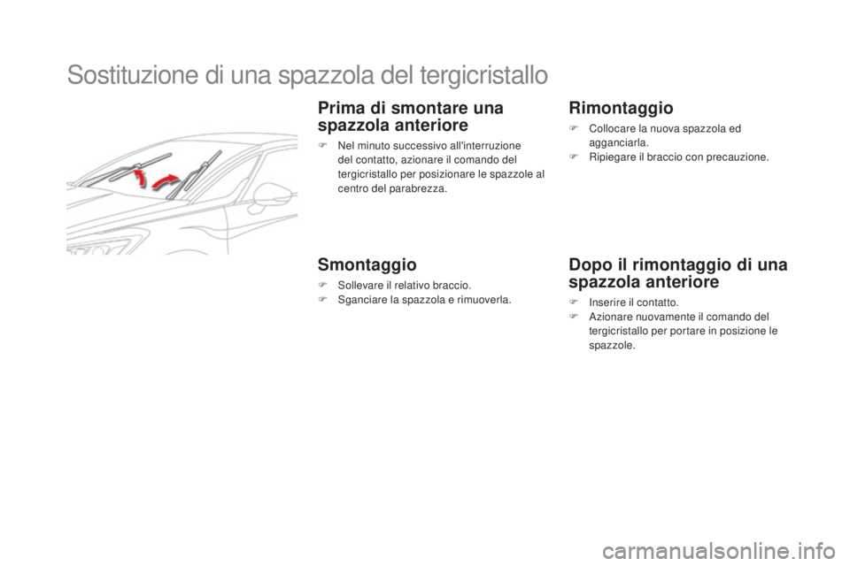 CITROEN DS5 2016  Libretti Di Uso E manutenzione (in Italian) DS5_it_Chap08_info-pratiques_ed02-2015
Sostituzione di una spazzola del tergicristallo
Prima di smontare una 
spazzola anteriore
F Nel minuto successivo all'interruzione del contatto, azionare il 