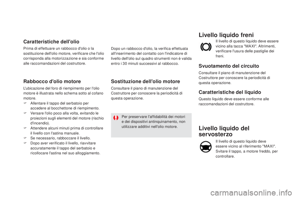 CITROEN DS5 2016  Libretti Di Uso E manutenzione (in Italian) DS5_it_Chap09_verifications_ed02-2015
Livello liquido del 
servosterzo
Il livello di questo liquido deve 
essere vicino al riferimento "MA XI". 
Svitare il tappo, a motore freddo, per 
control