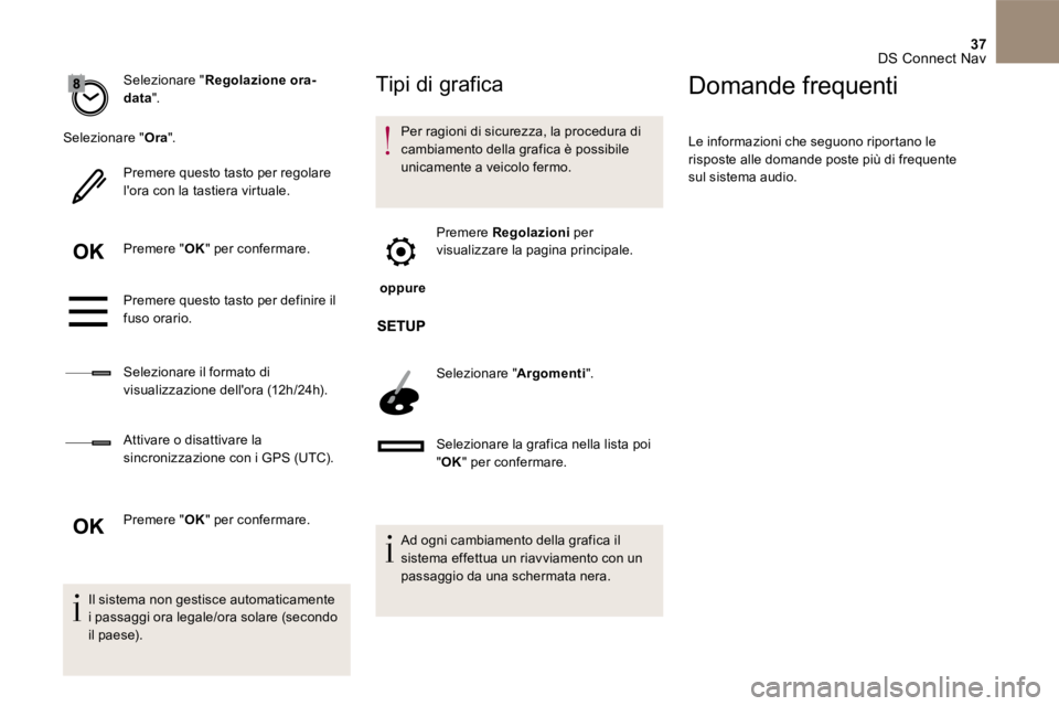 CITROEN DS5 2016  Libretti Di Uso E manutenzione (in Italian) 37 DS Connect Nav 
  Selezionare  "  Regolazione  ora-data  ".  
 Selezionare  "  Ora  ". 
  Premere questo tasto per regolare lora con la tastiera virtuale.  
  Premere  "  OK  "  per  confermare.  