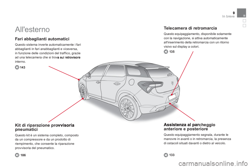 CITROEN DS5 2013  Libretti Di Uso E manutenzione (in Italian) In breve
   
Fari abbaglianti automatici 
 Questo sistema inverte automaticamente i fari
abbaglianti in fari anabbaglianti e viceversa, 
in funzione delle condizioni del traffico, grazie ad una teleca