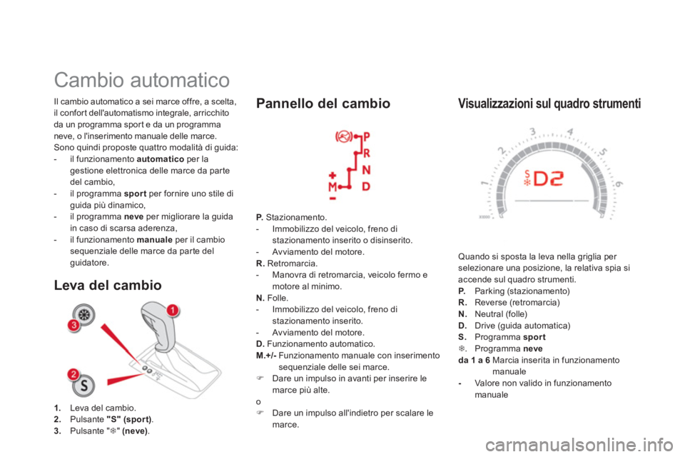 CITROEN DS5 2013 Libretti Di Uso E manutenzione (in Italian) Visualizzazioni sul quadro strumenti
Quando si sposta la leva nella griglia per selezionare una posizione, la relativa spia siaccende sul quadro strumenti.P.Parking (stazionamento)
R.Reverse (r CITROEN DS5 2013 Libretti Di Uso E manutenzione (in Italian) Visualizzazioni sul quadro strumenti
Quando si sposta la leva nella griglia per selezionare una posizione, la relativa spia siaccende sul quadro strumenti.P.Parking (stazionamento)
R.Reverse (r