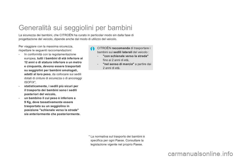 CITROEN DS5 2013  Libretti Di Uso E manutenzione (in Italian)    
 
 
 
 
 
 
 
Generalità sui seggiolini per bambini  
Per viaggiare con la massima sicurezza, rispettare le seguenti raccomandazioni: 
-  In conformità con la regolamentazione
europea,  tutti i 