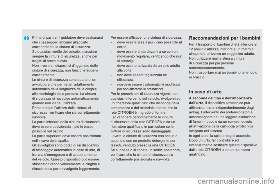 CITROEN DS5 2013  Libretti Di Uso E manutenzione (in Italian)    
 
 
 
Prima di par tire, il guidatore deve assicurarsi che i passeggeri abbiano allacciato correttamente le cinture di sicurezza. Su qualsiasi sedile del veicolo, allacciare sempre la cintura di s