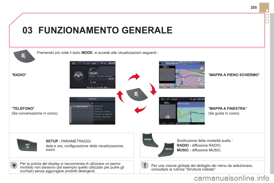 CITROEN DS5 2013  Libretti Di Uso E manutenzione (in Italian) 03
255
   
Per una visione globale del dettaglio dei menu da selezionare,consultare la rubrica "Struttura videata".    
Per la pulizia del display si raccomanda di utilizzare un pannomorbido non abras