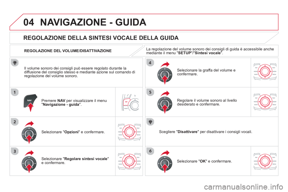 CITROEN DS5 2013  Libretti Di Uso E manutenzione (in Italian) 04NAVIGAZIONE - GUIDA 
Premere NAVper visualizzare il menu "Navigazione - guida".
   
 
 
 
 
 
REGOLAZIONE DELLA SINTESI VOCALE DELLA GUIDA 
Selezionare " Opzioni 
" e confermare.      
REGOLAZIONE D