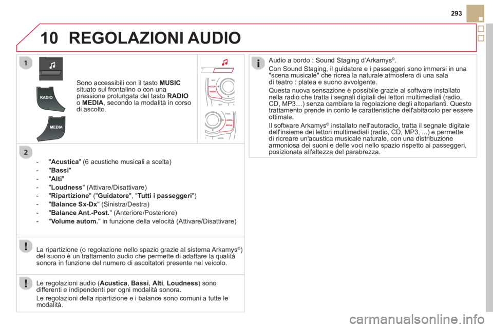 CITROEN DS5 2013  Libretti Di Uso E manutenzione (in Italian) 10
293
REGOLAZIONI AUDIO 
Sono accessibili con il tasto MUSICsituato sul frontalino o con unapressione prolungata del tasto  RADIOo MEDIA 
, secondo la modalità in corso di ascolto.  
-
"Acustica  " 