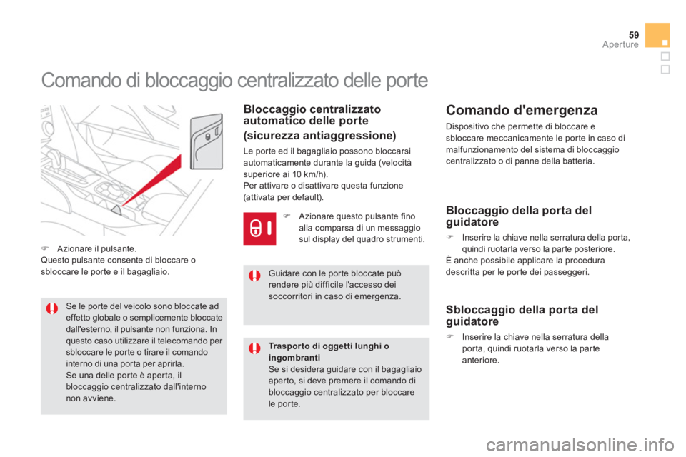 CITROEN DS5 2013 Libretti Di Uso E manutenzione (in Italian) 59Aperture
Comando di bloccaggio centralizzato delle porte
Bloccaggio centralizzato automatico delle porte
(sicurezza antiaggressione)
Le por te ed il bagagliaio possono CITROEN DS5 2013 Libretti Di Uso E manutenzione (in Italian) 59Aperture
Comando di bloccaggio centralizzato delle porte
Bloccaggio centralizzato automatico delle porte
(sicurezza antiaggressione)
Le por te ed il bagagliaio possono