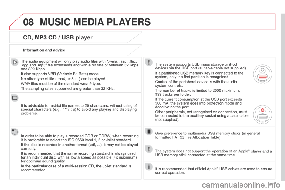 Citroen C3 PICASSO 2014 1.G Owners Manual 08
237
C3Picasso_en_Chap13b_RT6-2-8_ed01-2014
CD, MP3 CD / USB player
The audio equipment will only play audio files with ".wma, .aac, .flac,
.ogg and .mp3" file extensions and with a bit rate of bet Citroen C3 PICASSO 2014 1.G Owners Manual 08
237
C3Picasso_en_Chap13b_RT6-2-8_ed01-2014
CD, MP3 CD / USB player
The audio equipment will only play audio files with ".wma, .aac, .flac,
.ogg and .mp3" file extensions and with a bit rate of bet