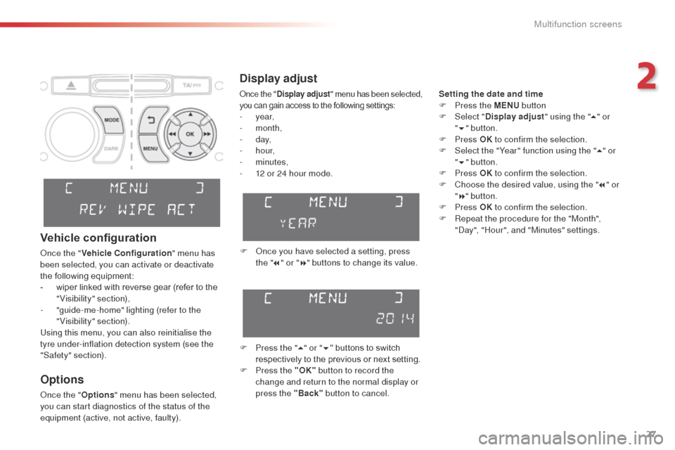 Citroen C3 PICASSO 2014 1.G Owners Manual 27
C3Picasso_en_Chap02_ecran-multifonction_ed01-2014
Display adjust
Setting the date and time
F P ress the MENU  button
F
 
Sel
 ect "Display adjust " using the "5" or 
" 6 "
  button.
F
  Press  OK t