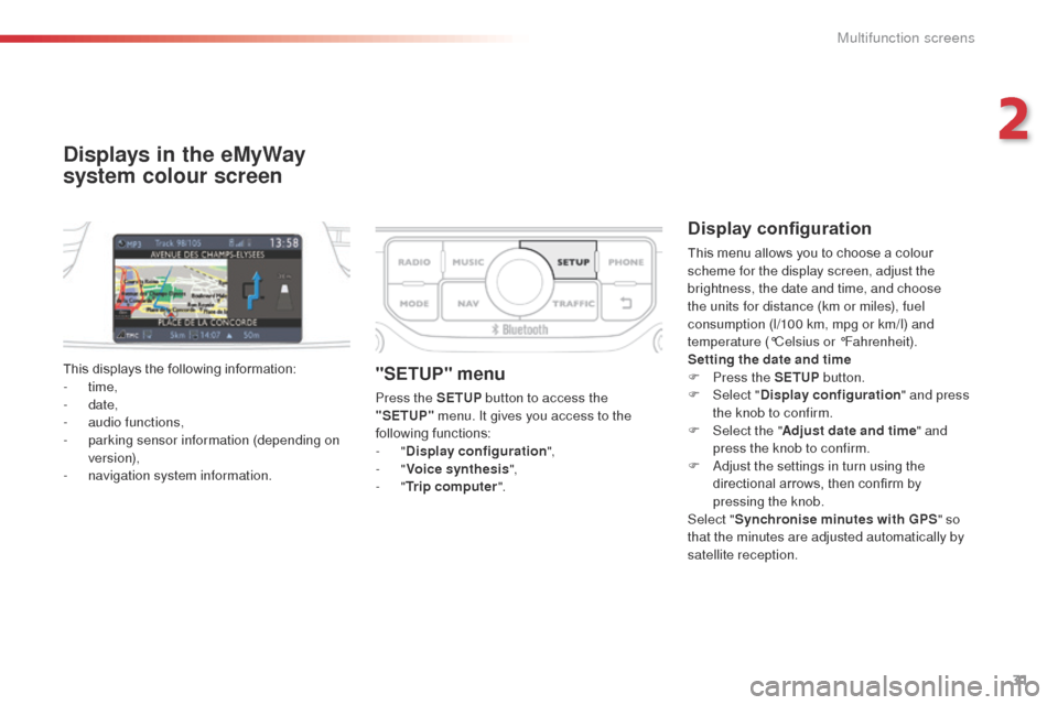 Citroen C3 PICASSO 2014 1.G Owners Manual 31
C3Picasso_en_Chap02_ecran-multifonction_ed01-2014
Displays in the eMyWay 
system colour screen
Display configuration
This menu allows you to choose a colour 
scheme for the display screen, adjust t