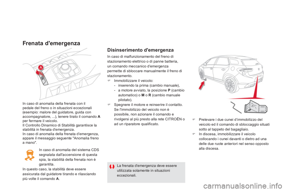 CITROEN DS5 2012  Libretti Di Uso E manutenzione (in Italian) Frenata demergenza 
In caso di anomalia della frenata con il pedale del freno o in situazioni eccezionali(esempio: malore del guidatore, guida con accompagnatore, ...), tenere tirato il comando Aper 