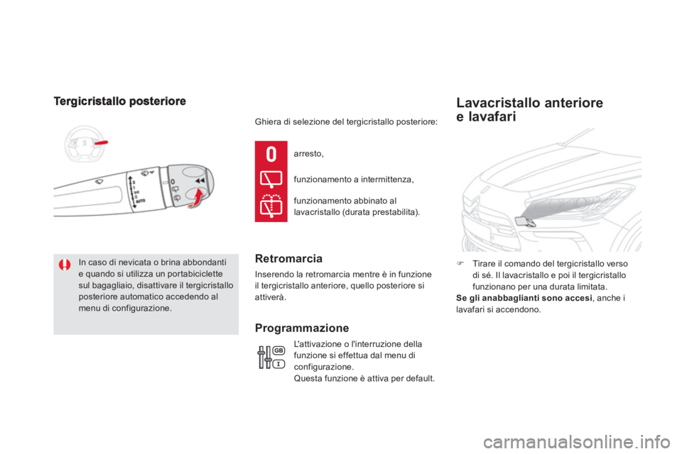CITROEN DS5 2012  Libretti Di Uso E manutenzione (in Italian)  In caso di nevicata o brina abbondantie quando si utilizza un portabiciclettesul bagagliaio, disattivare il tergicristalloposteriore automatico accedendo almenu di configurazione.arresto,
funzionamen