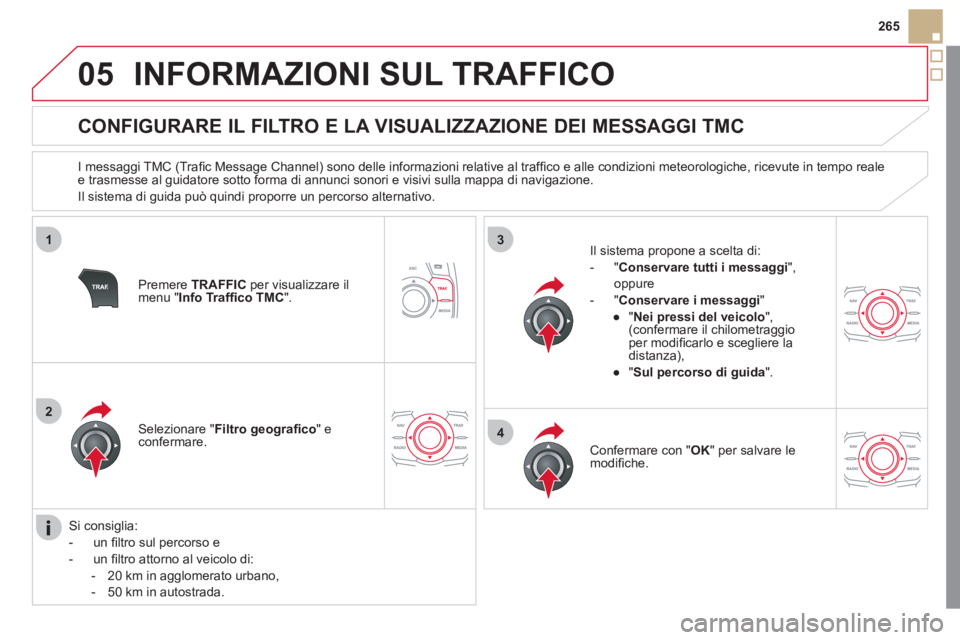 CITROEN DS5 2012  Libretti Di Uso E manutenzione (in Italian) 05
1
2
3
4
265
INFORMAZIONI SUL TRAFFICO 
   
 
 
 
 
 
 
 
 
CONFIGURARE IL FILTRO E LA VISUALIZZAZIONE DEI MESSAGGI TMC 
 
 
I messaggi TMC (Traﬁ c Message Channel) sono delle informazioni relativ