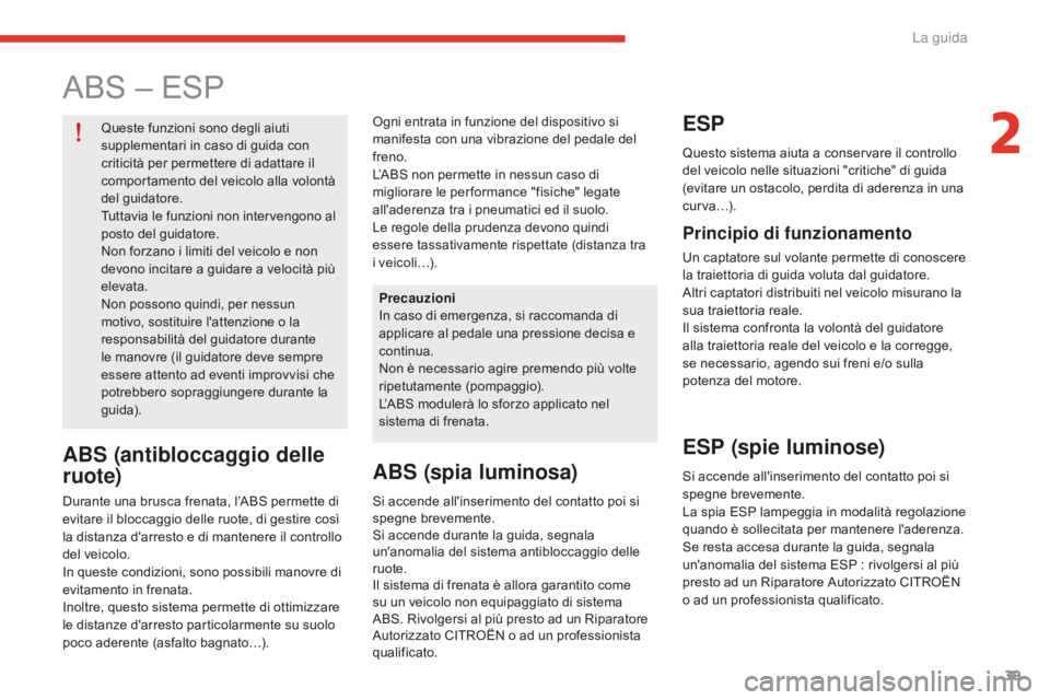 CITROEN E-MEHARI 2016  Libretti Di Uso E manutenzione (in Italian) 39
e-mehari_it_Chap02_conduite_ed02-2016
ABS – ESP
Queste funzioni sono degli aiuti 
supplementari in caso di guida con 
criticità per permettere di adattare il 
comportamento del veicolo alla volo