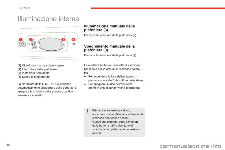 CITROEN E-MEHARI 2016  Libretti Di Uso E manutenzione (in Italian) 46
e-mehari_it_Chap03_confort_ed02-2016
Illuminazione interna
(1) Microfono chiamata d'assistenza
(2)  Interruttore della plafoniera
(3)  Plafoniera / Abitacolo
(4)  Sonda di temperatura
La plafon
