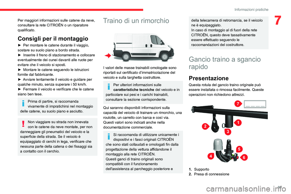 CITROEN JUMPER 2020 Libretti Di Uso E manutenzione (in Italian) 99
Informazioni pratiche
7Per maggiori informazioni sulle catene da neve,
consultare la rete CITROËN o un riparatore
qualificato.
Consigli per il montaggio
► Per montare le catene durante il via CITROEN JUMPER 2020 Libretti Di Uso E manutenzione (in Italian) 99
Informazioni pratiche
7Per maggiori informazioni sulle catene da neve,
consultare la rete CITROËN o un riparatore
qualificato.
Consigli per il montaggio
► Per montare le catene durante il via