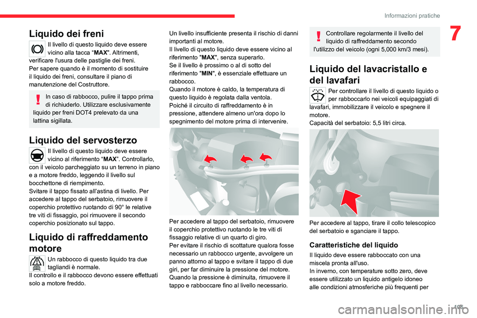CITROEN JUMPER 2020 Libretti Di Uso E manutenzione (in Italian) 105
Informazioni pratiche
7Liquido dei freni
Il livello di questo liquido deve essere
vicino alla tacca “ MAX". Altrimenti,
verificare l'usura delle pastiglie dei freni.
Per sapere quando CITROEN JUMPER 2020 Libretti Di Uso E manutenzione (in Italian) 105
Informazioni pratiche
7Liquido dei freni
Il livello di questo liquido deve essere
vicino alla tacca “ MAX". Altrimenti,
verificare l'usura delle pastiglie dei freni.
Per sapere quando
