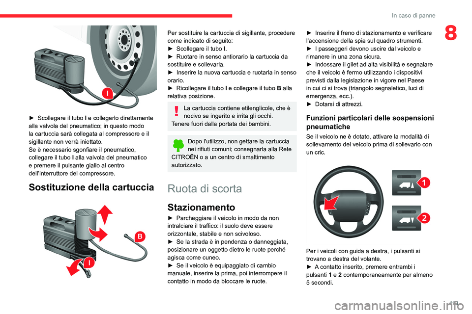 CITROEN JUMPER 2020 Libretti Di Uso E manutenzione (in Italian) 11 3
In caso di panne
8
► Scollegare il tubo I e collegarlo direttamente
alla valvola del pneumatico; in questo modo
la cartuccia sarà collegata al compressore e il
sigillante non verrà inie CITROEN JUMPER 2020 Libretti Di Uso E manutenzione (in Italian) 11 3
In caso di panne
8
► Scollegare il tubo I e collegarlo direttamente
alla valvola del pneumatico; in questo modo
la cartuccia sarà collegata al compressore e il
sigillante non verrà inie