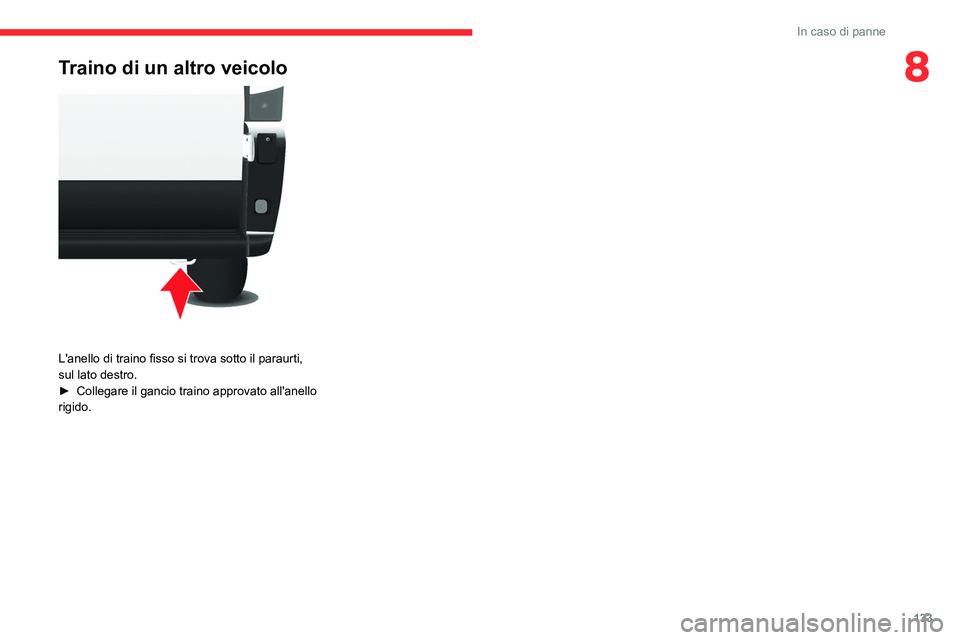 CITROEN JUMPER 2020  Libretti Di Uso E manutenzione (in Italian) 133
In caso di panne
8Traino di un altro veicolo 
 
L'anello di traino fisso si trova sotto il paraurti, 
sul lato destro.
►  Collegare il gancio traino approvato all'anello 
rigido.  